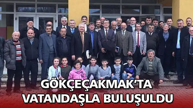 Gökçeçakmak'ta vatandaşla buluşuldu
