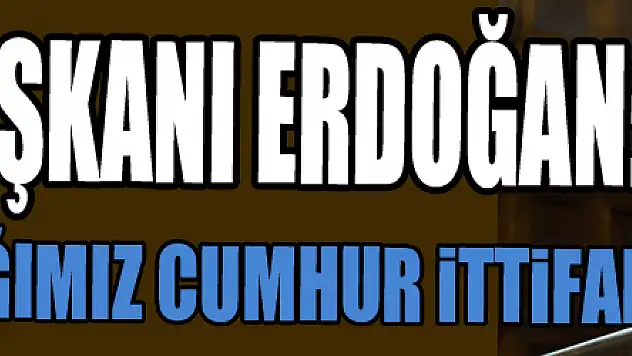 Cumhurbaşkanı Erdoğan: 'Mutabık kaldığımız Cumhur ittifakı'