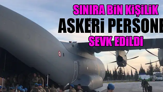 Sınıra bin kişilik askeri personel sevk edildi