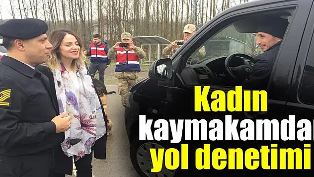 Kadın kaymakamdan yol denetimi