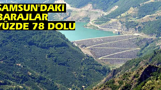  Samsun'daki barajlar yüzde 78 dolu