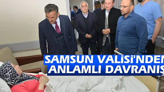 Samsun Valisi'nden anlamlı davranış