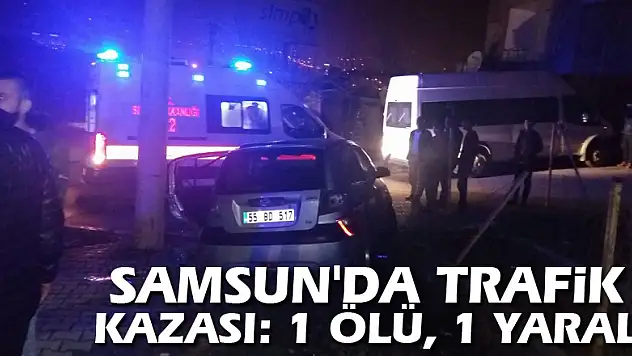 Samsun'da trafik kazası: 1 ölü, 1 yaralı