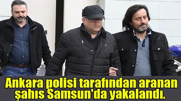 FETÖ'den Ankara polisi tarafından aranan şahıs Samsun'da yakalandı.