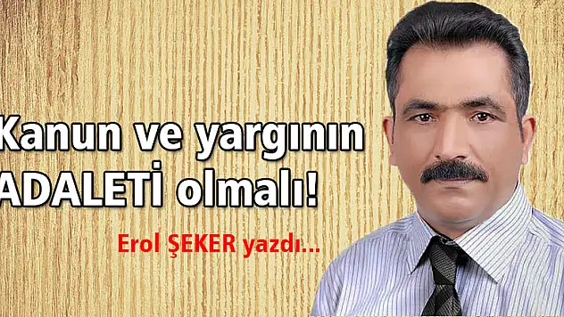Kanun ve yargının ADALETİ olmalı!