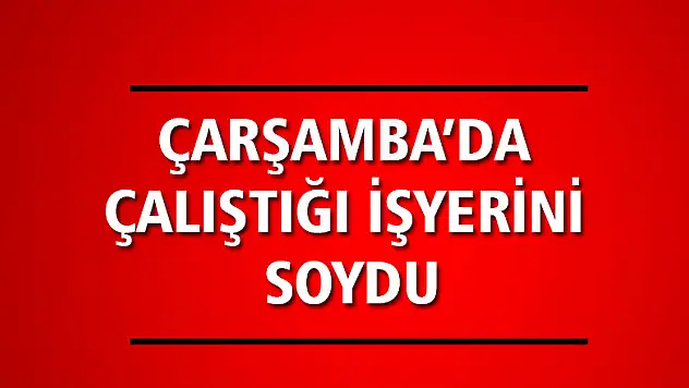 ÇALIŞTIĞI YERİ SOYDU