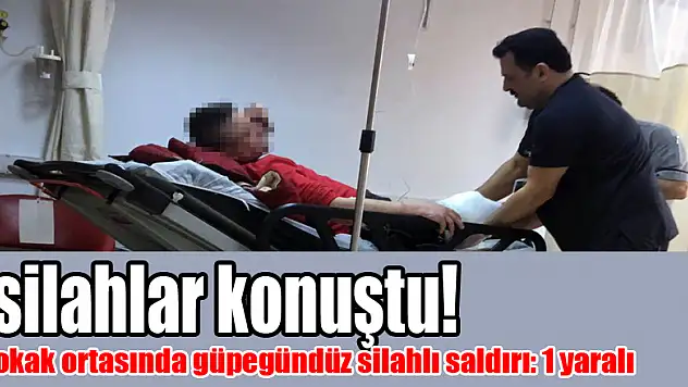 Sokak ortasında güpegündüz silahlı saldırı: 1 yaralı