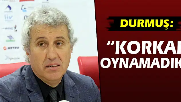 Durmuş: 'Korkak oynamadık'