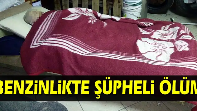 Benzinlikte şüpheli ölüm
