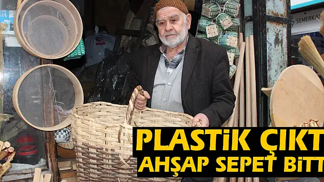 Plastik çıktı, ahşap sepet bitti