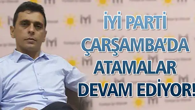 İYİ PARTİ ÇARŞAMBA'DA ATAMALAR DEVAM EDİYOR!