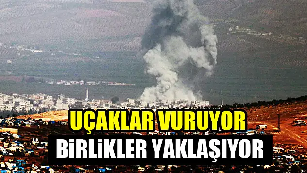 Uçaklar vuruyor birlikler yaklaşıyor