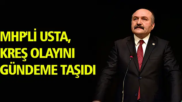 MHP'Lİ USTA, KREŞ OLAYINI GÜNDEME TAŞIDI