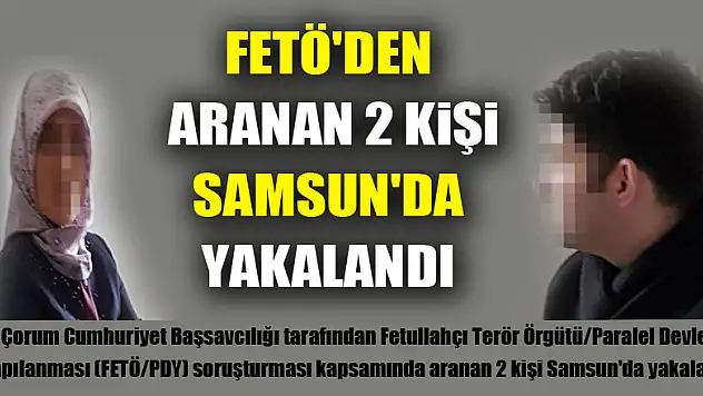 FETÖ'den aranan 2 kişi Samsun'da yakalandı 