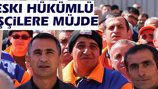 Eski hükümlü işçilere müjde