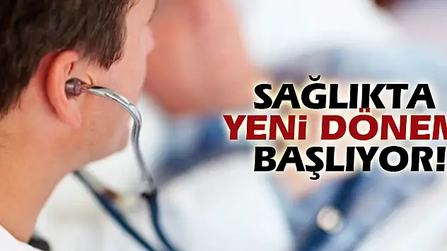 Sağlıkta yeni dönem başlıyor!