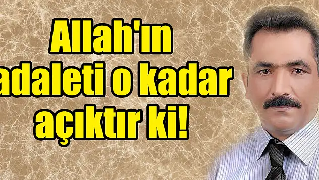 Allah'ın adaleti o kadar açıktır ki!