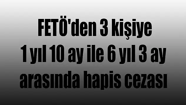Samsun'da FETÖ'den 3 kişiye 1 yıl 10 ay ile 6 yıl 3 ay arasında hapis cezası 