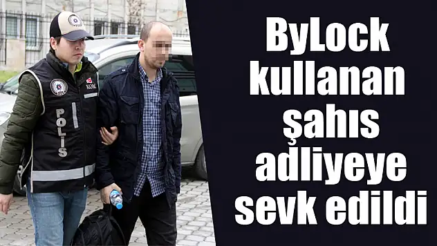 ByLock kullanan şahıs adliyeye sevk edildi 