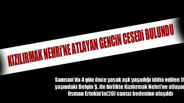 Kızılırmak Nehri'ne atlayan gencin cesedi bulundu 