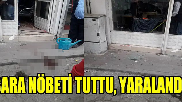 SARA NÖBETİ TUTTU, YARALANDI!