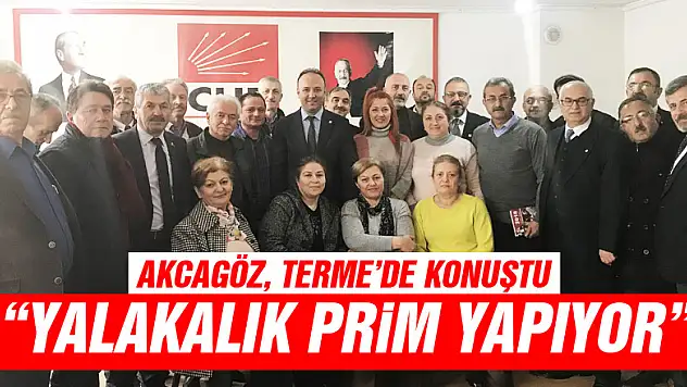 AKCAGÖZ, TERME'DE KONUŞTU: 'YALAKALIK PRİM YAPIYOR'