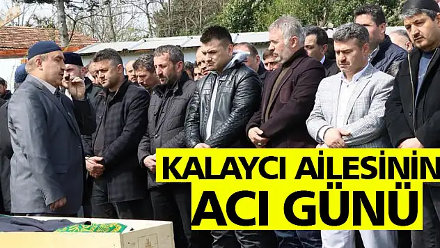 KALAYCI AİLESİNİN ACI GÜNÜ