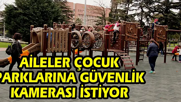Samsunlu aileler çocuk parklarına güvenlik kamerası istiyor 
