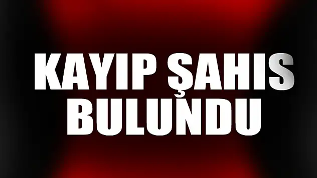 KAYIP ŞAHIS BULUNDU