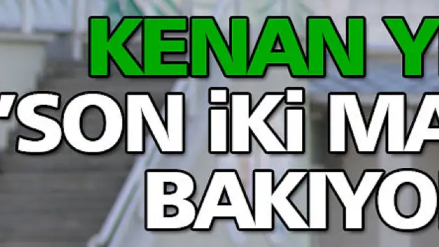 YELEK ,'SON İKİ MAÇIMIZA BAKIYORUZ'