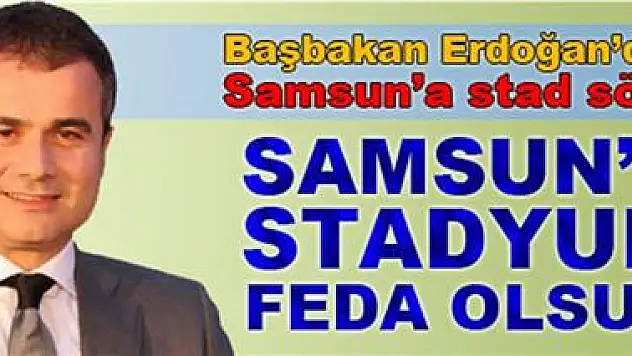 Kılıç'tan Samsun'a stat müjdesi..