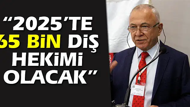  '2025'te 65 bin diş hekimi olacak'