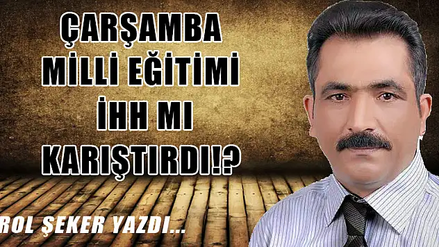 Çarşamba Milli Eğitimi İHH mı karıştırdı!?