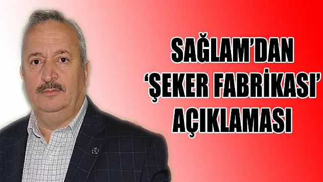 Sağlam'dan 'Şeker Fabrikası' açıklaması