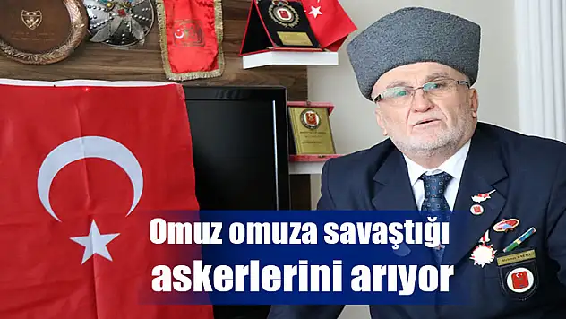 Omuz omuza savaştığı askerlerini arıyor