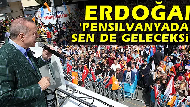 Erdoğan: 'Pensilvanyadaki sen de geleceksin'