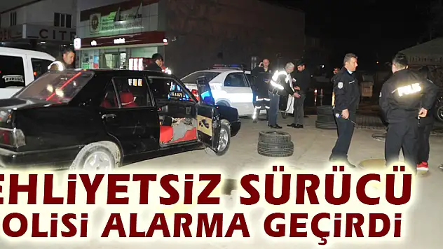 Ehliyetsiz sürücü polisi alarma geçirdi