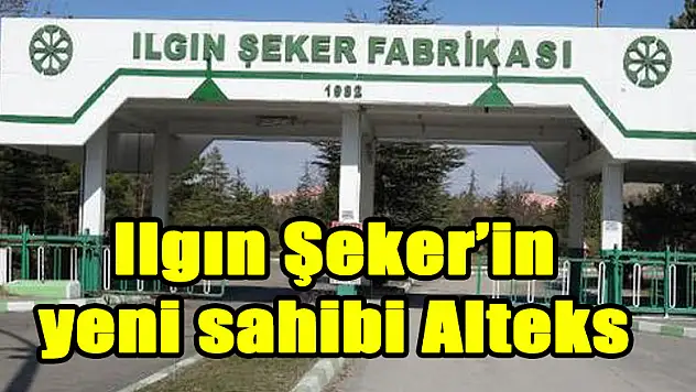 Ilgın Şeker'in yeni sahibi Alteks
