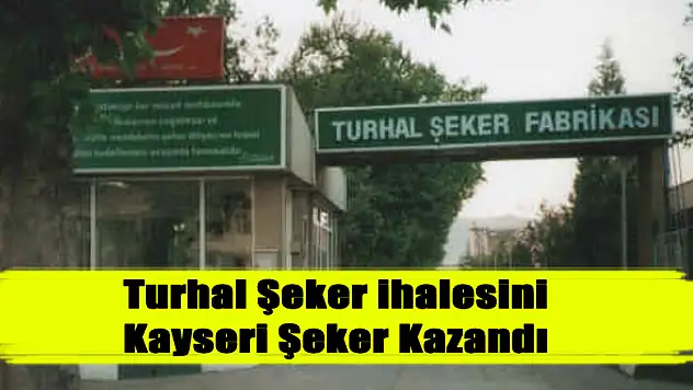 Turhal Şeker ihalesini Kayseri Şeker Kazandı