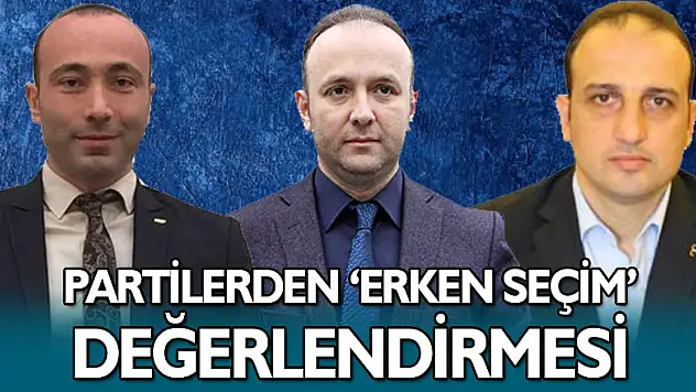 Partiler'den 'Erken Seçim' değerlendirmesi