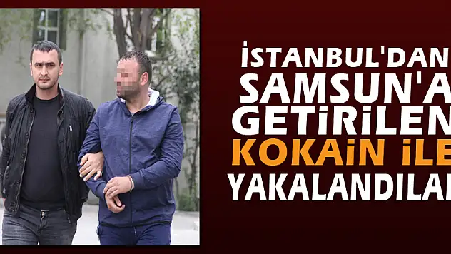 İstanbul'dan Samsun'a getirilen kokain ile yakalandılar