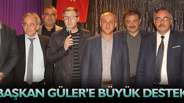 BAŞKAN GÜLER'E BÜYÜK DESTEK  