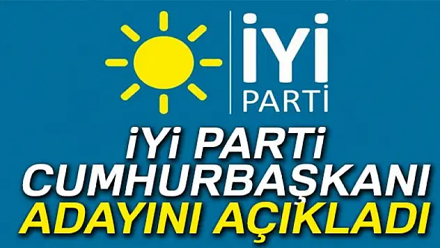 İYİ Parti Cumhurbaşkanı adayını açıkladı