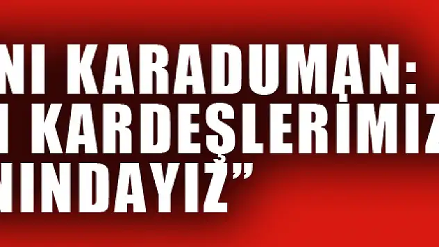 İl Başkanı Karaduman: 'Adıyamanlı kardeşlerimizin yanındayız' 