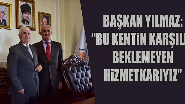 Başkan Yılmaz: 'Bu kentin karşılık beklemeyen hizmetkarıyız' 