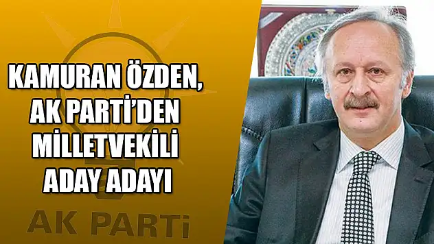 Kamuran Özden, AK Parti'den Milletvekili Aday Adayı