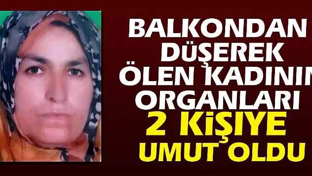 Balkondan düşerek ölen kadının organları 2 kişiye umut oldu