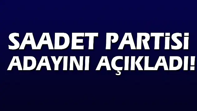 Saadet Partisi adayını açıkladı!