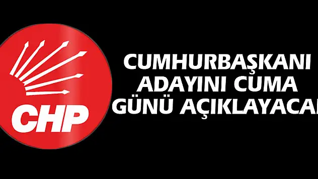 CHP Cumhurbaşkanı adayını Cuma günü saat 10'da açıklayacak!