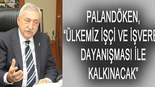 'Ülkemiz İşçi ve İşveren Dayanışması ile Kalkınacak'